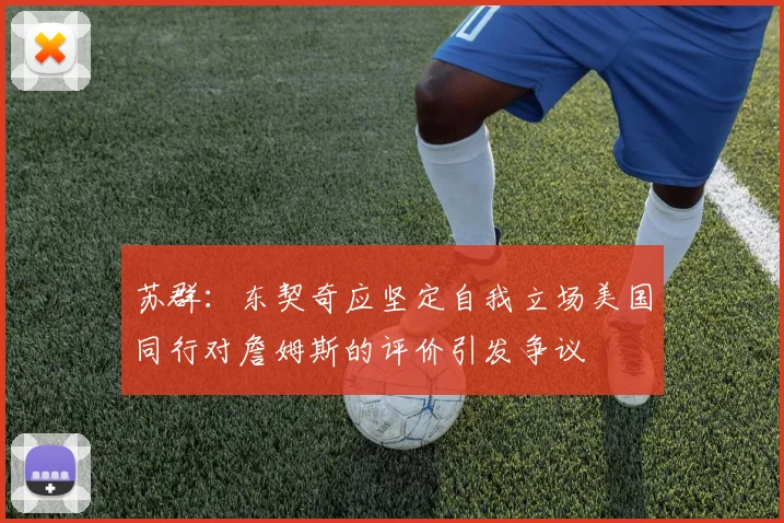 苏群：东契奇应坚定自我立场美国同行对詹姆斯的评价引发争议