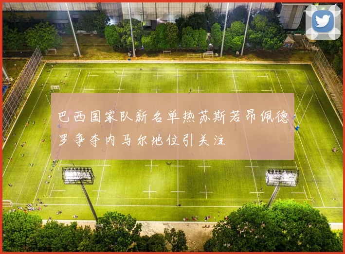 巴西国家队新名单热苏斯若昂佩德罗争夺内马尔地位引关注