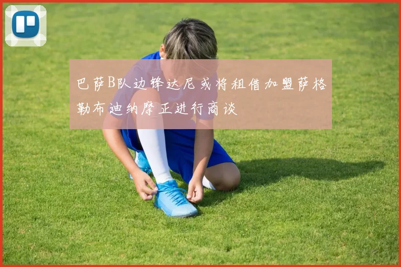 巴萨B队边锋达尼或将租借加盟萨格勒布迪纳摩正进行商谈