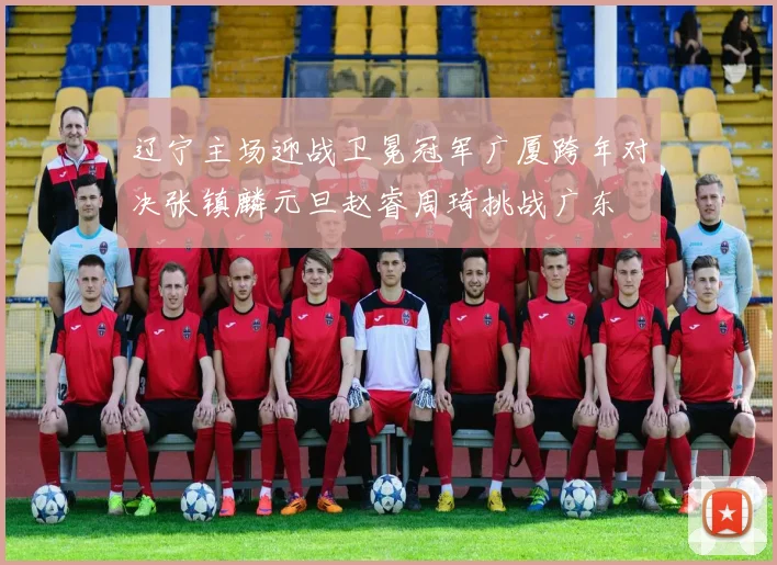 辽宁主场迎战卫冕冠军广厦跨年对决张镇麟元旦赵睿周琦挑战广东