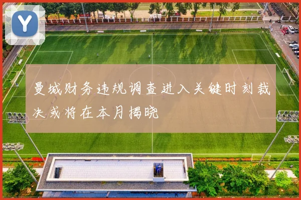 曼城财务违规调查进入关键时刻裁决或将在本月揭晓